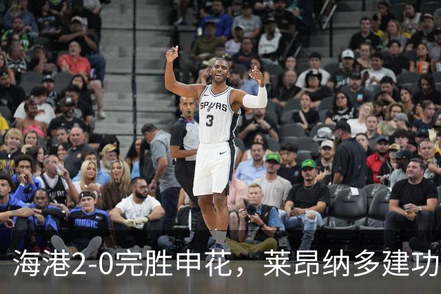 海港2-0完胜申花，莱昂纳多建功，李新翔破门
