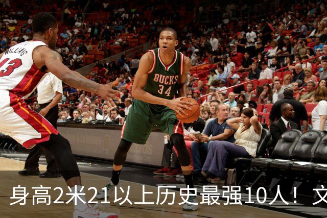 身高2米21以上历史最强10人！文班垫底，姚明第4，贾巴尔登顶
