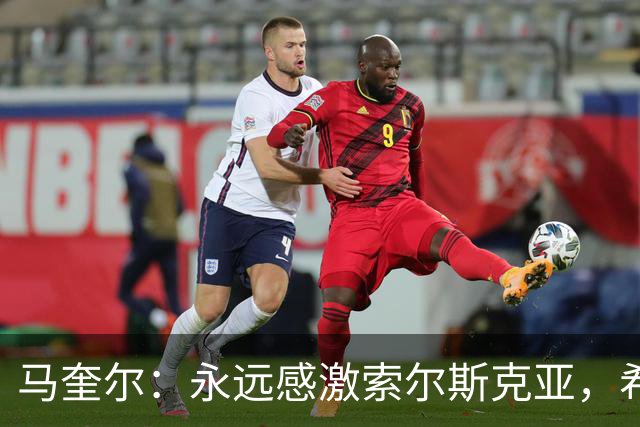 马奎尔：永远感激索尔斯克亚，希望他能回英超执教